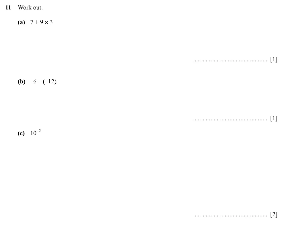 Specimen Paper 1, question 11: Work out. (a) 7 + 9 × 3 [1] (b) –6 – (–12) [1] (c) 10–2 [2]