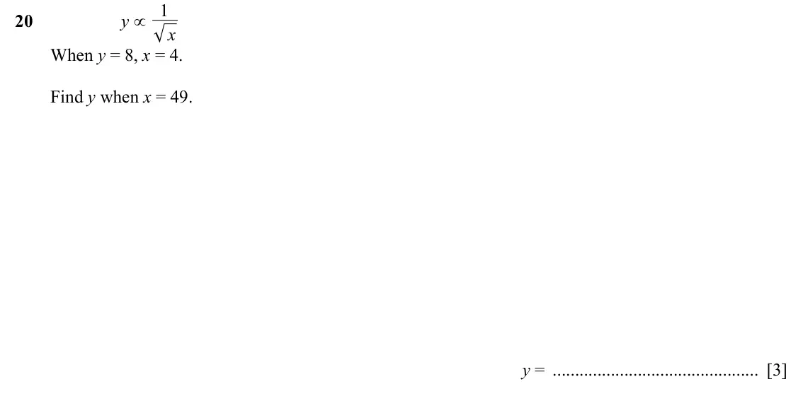 Specimen Paper 2, question 20: 20 y ∝ x When y = 8, x = 4. Find y when x = 49. y = [3]