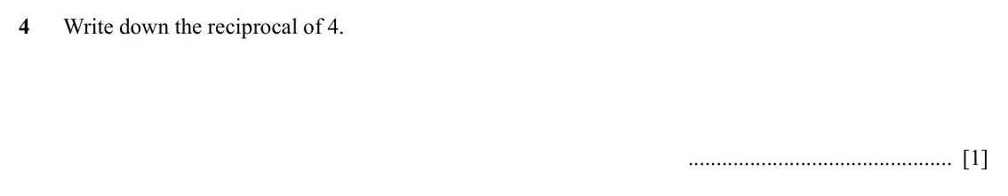 Specimen Paper 3, question 4: Write down the reciprocal of 4. [1]
