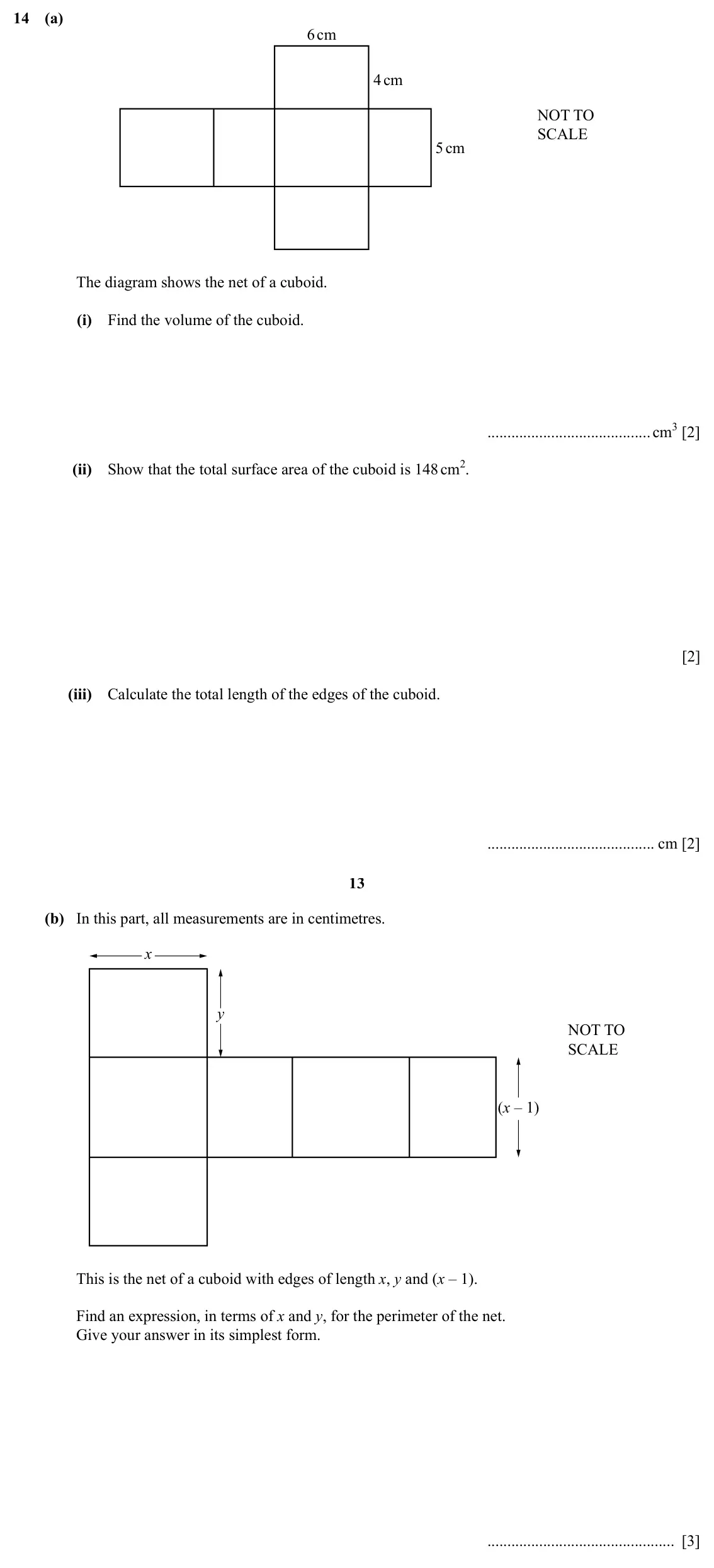 Specimen Paper 3, question 14: (a) 6cm 4cm NOT TO SCALE 5cm The diagram shows the net of a cuboid. (i) Find the volume of the cuboid. cm3 [2] (ii) Show that the total surface area of the cubo