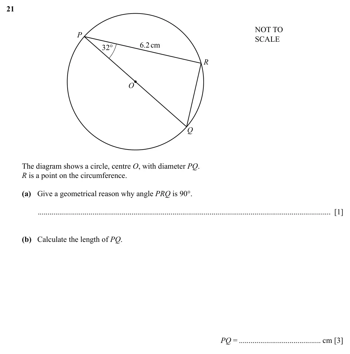 Specimen Paper 3, question 21: NOT TO P SCALE 6.2cm 32° R O Q The diagram shows a circle, centre O, with diameter PQ. R is a point on the circumference. (a) Give a geometrical reason why angl