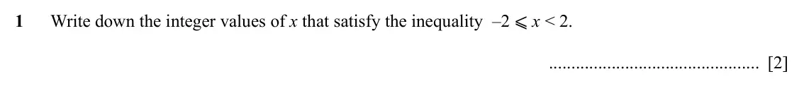 Specimen Paper 4, question 1: Write down the integer values of x that satisfy the inequality –2 ⩽ x < 2. 1 [2]