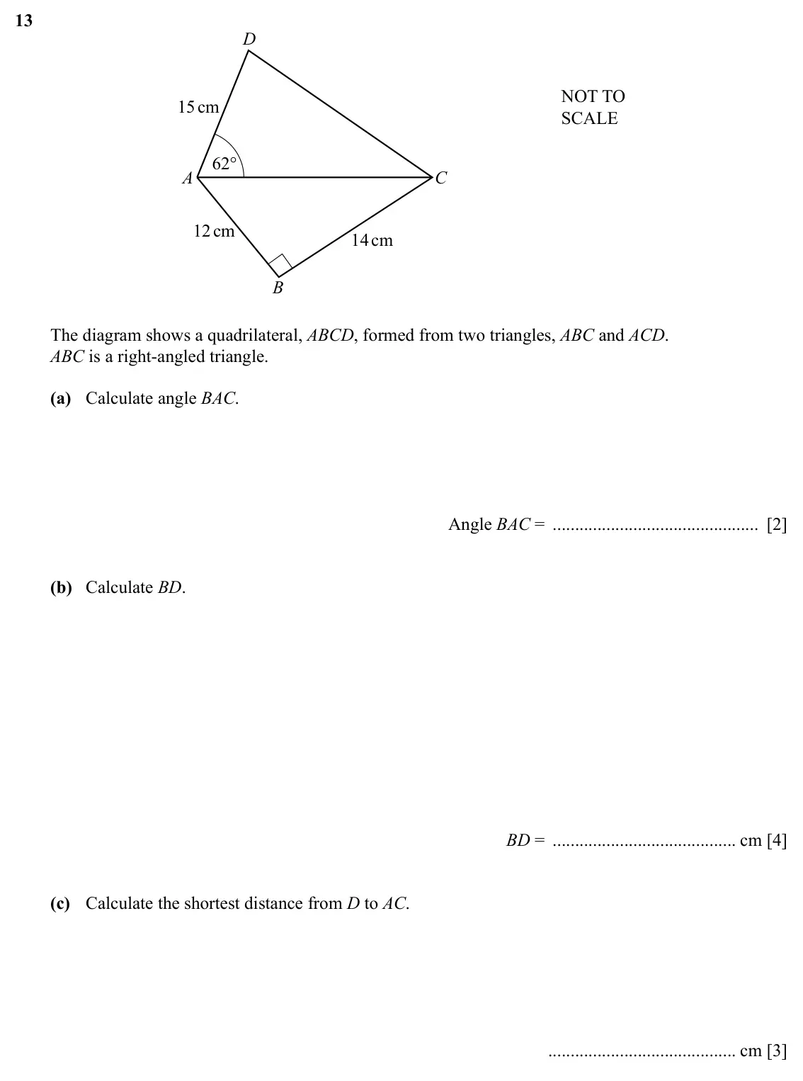Specimen Paper 4, question 13: D NOT TO 15cm SCALE 62° A C 12cm 14cm B The diagram shows a quadrilateral, ABCD, formed from two triangles, ABC and ACD. ABC is a right-angled triangle. (a) Cal