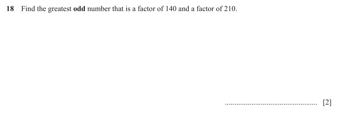 June 2024 Paper 1, question 18: Find the greatest odd number that is a factor of 140 and a factor of 210. [2]