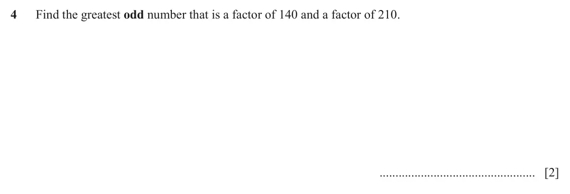 June 2024 Paper 2, question 4: Find the greatest odd number that is a factor of 140 and a factor of 210. [2]