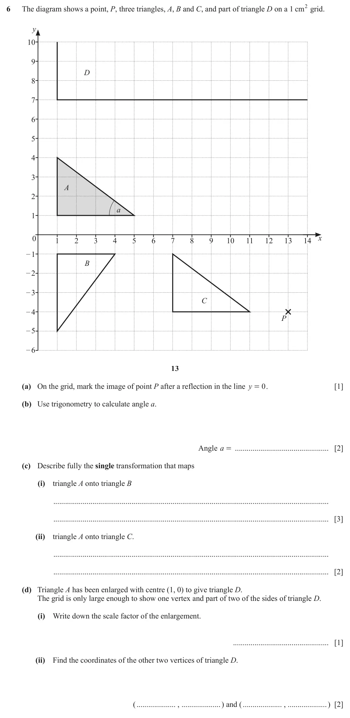 June 2024 Paper 3, question 6: The diagram shows a point, P, three triangles, A, B and C, and part of triangle D on a 1 cm2 grid. y 10 9 D 8 7 6 5 4 3 A 2 a 1 0 x 1 2 3 4 5 6 7 8 9 10 11 12 1