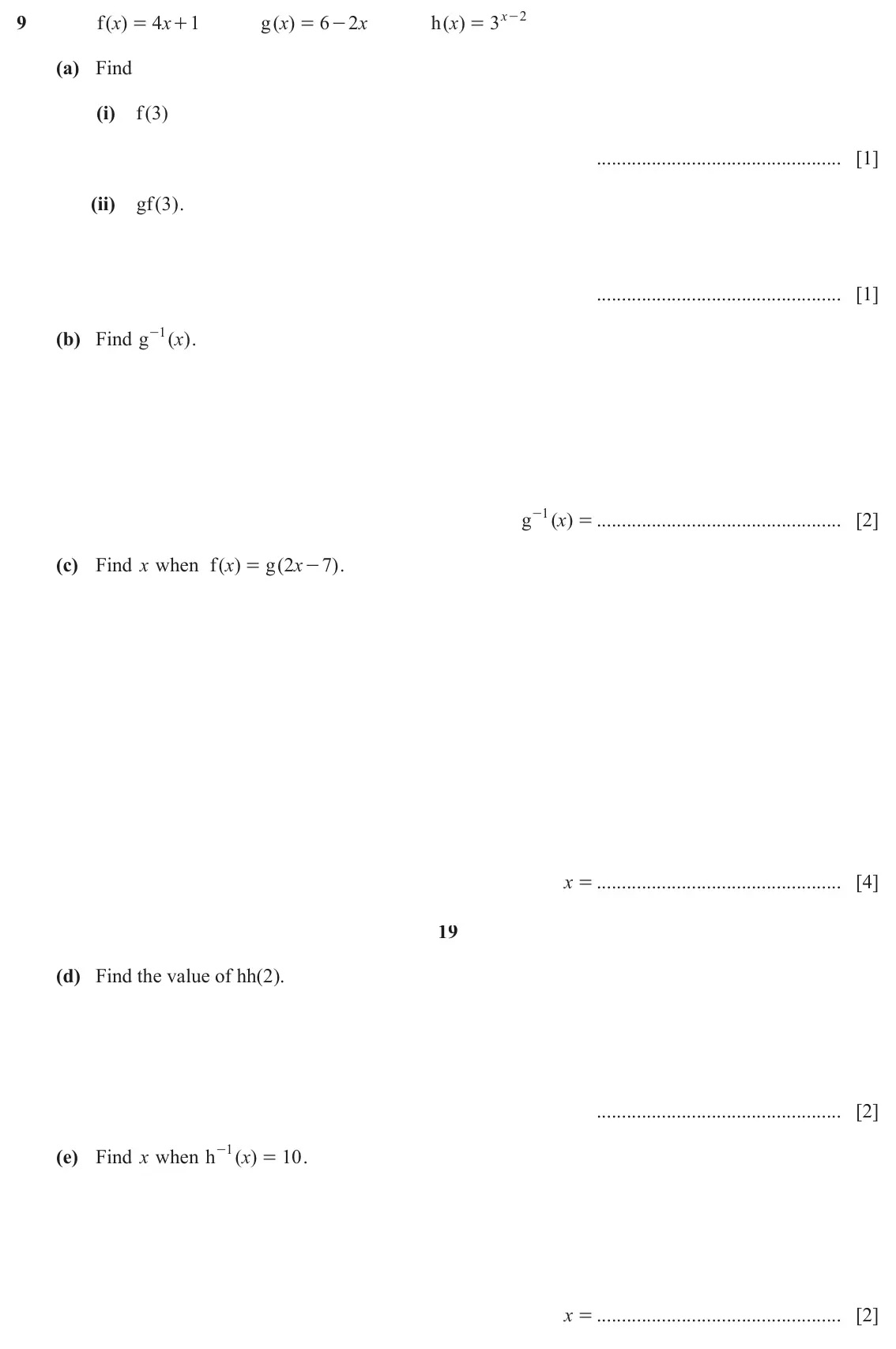 June 2024 Paper 4, question 9: f ( )x 4 x + 1 g ( )x 6 2 x h ( )x 3 x - 2 = = - = (a) Find (i) f ( ) 3 [1] (ii) gf ( ) 3 . [1] (b) Find g 1 - ( )x . g 1 - ( )x [2] = (c) Find x when ( ) f x g