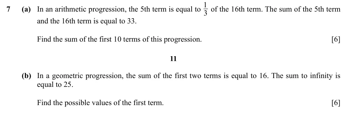 Specimen Paper 1, question 7: of the 16th term. The sum of the 5th term 7 (a) In an arithmetic progression, the 5th term is equal to 3 and the 16th term is equal to 33. Find the sum of the f