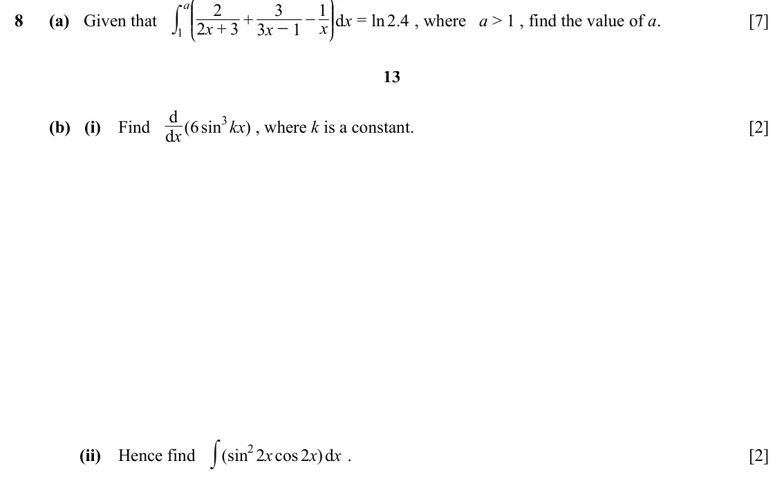 Specimen Paper 1, question 8: J N a 8 (a) Given that y KK 2 3 − 1 OO x , where a > 1 , find the value of a. [7] 2 x + 3 + 3 x - 1 x d = ln 2 4 . 1 L P 13 d (b) (i) Find d x (6 sin3kx) , wher