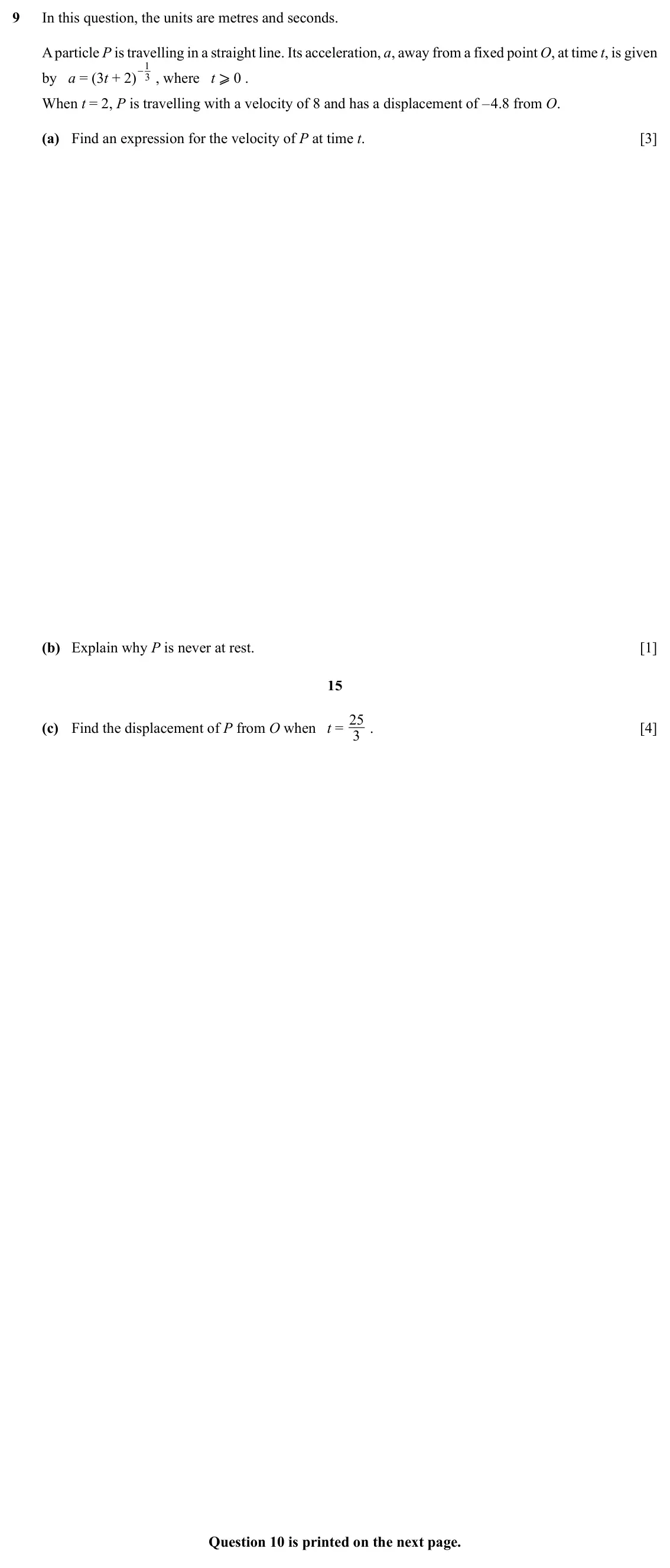 Specimen Paper 1, question 9: In this question, the units are metres and seconds. − , where t ⩾ 0 . A particle P is travelling in a straight line. Its acceleration, a, away from a fixed poin