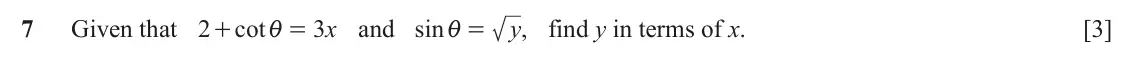 June 2024 Paper 1, question 7: Given that 2 cot 3 x and sin y , find y in terms of x. [3] + i = i =