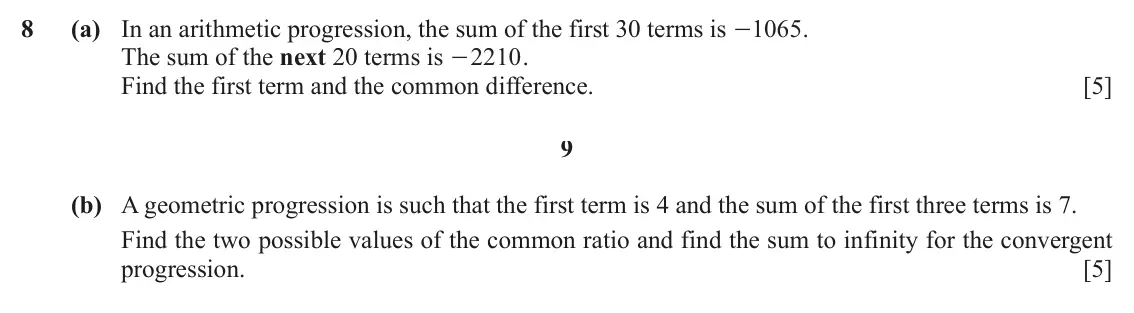 June 2024 Paper 2, question 8: (a) In an arithmetic progression, the sum of the first 30 terms is 1065 . - The sum of the next 20 terms is 2210 . - Find the first term and the common differen