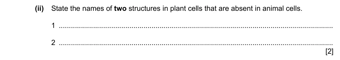 Specimen Paper 3, question 1(c)(ii): State the names of two structures in plant cells that are absent in animal cells. 1 2 [2]