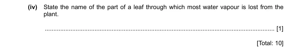 Specimen Paper 3, question 4(b)(iv): State the name of the part of a leaf through which most water vapour is lost from the plant. [1] [Total: 10]