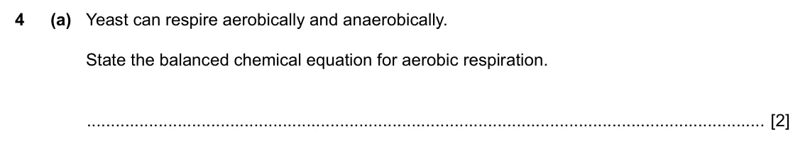 Specimen Paper 4, question 4(a): Yeast can respire aerobically and anaerobically. State the balanced chemical equation for aerobic respiration. [2]