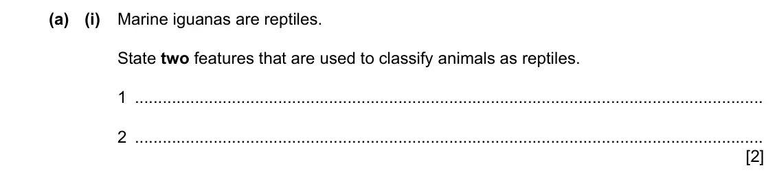 Specimen Paper 4, question 5(a)(i): Marine iguanas are reptiles. State two features that are used to classify animals as reptiles. 1 2 [2]
