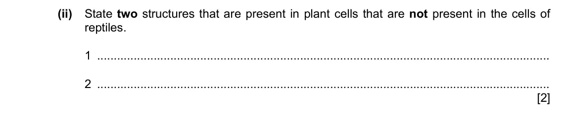 Specimen Paper 4, question 5(a)(ii): State two structures that are present in plant cells that are not present in the cells of reptiles. 1 2 [2]
