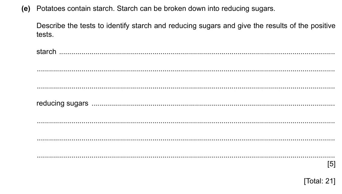 Specimen Paper 6, question 1(e): Potatoes contain starch. Starch can be broken down into reducing sugars. Describe the tests to identify starch and reducing sugars and give the results of the p