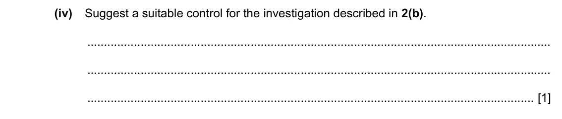 Specimen Paper 6, question 2(b)(iv): Suggest a suitable control for the investigation described in 2(b). [1]