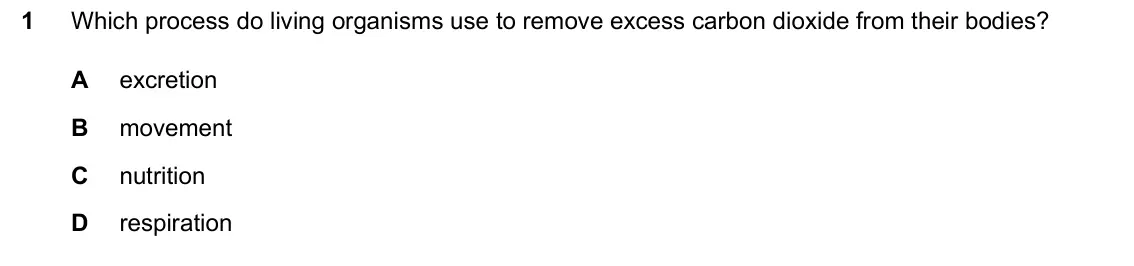 June 2024 Paper 1, question 1: Which process do living organisms use to remove excess carbon dioxide from their bodies? A excretion B movement C nutrition D respiration