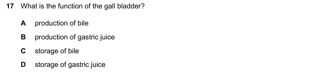 June 2024 Paper 1, question 17: What is the function of the gall bladder? A production of bile B production of gastric juice C storage of bile D storage of gastric juice