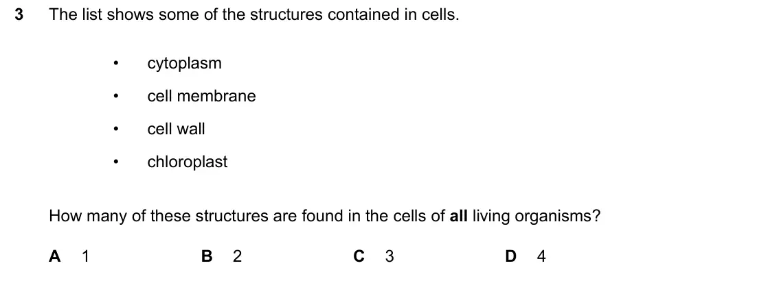June 2024 Paper 2, question 3: The list shows some of the structures contained in cells. • cytoplasm • cell membrane • cell wall • chloroplast How many of these structures are found in the ce