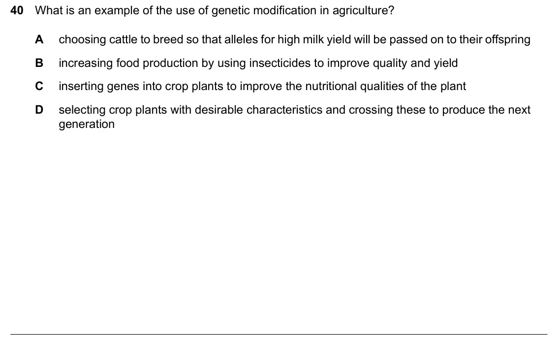 June 2024 Paper 2, question 40: What is an example of the use of genetic modification in agriculture? A choosing cattle to breed so that alleles for high milk yield will be passed on to their