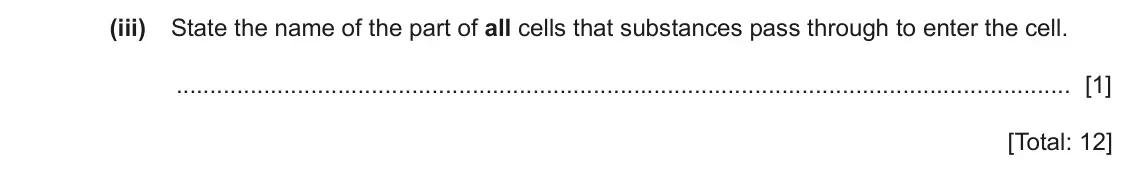 June 2024 Paper 3, question 3(c)(iii): State the name of the part of all cells that substances pass through to enter the cell. [1] [Total: 12]