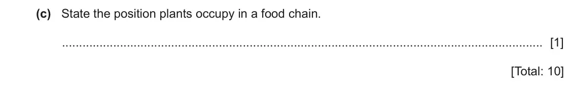 June 2024 Paper 3, question 5(c): State the position plants occupy in a food chain. [1] [Total: 10]
