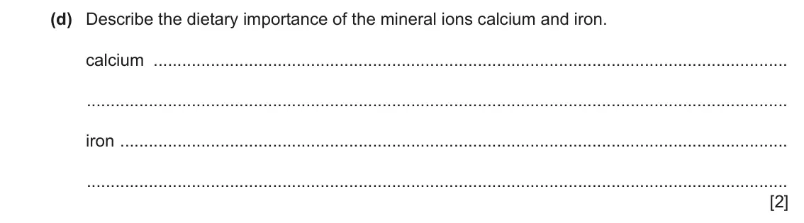 June 2024 Paper 3, question 7(d): Describe the dietary importance of the mineral ions calcium and iron. calcium iron [2]
