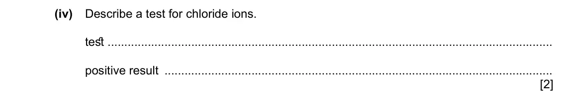 Specimen Paper 3, question 2(a)(iv): Describe a test for chloride ions. test positive result [2]