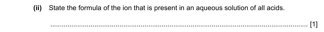 Specimen Paper 3, question 4(c)(ii): State the formula of the ion that is present in an aqueous solution of all acids. [1]