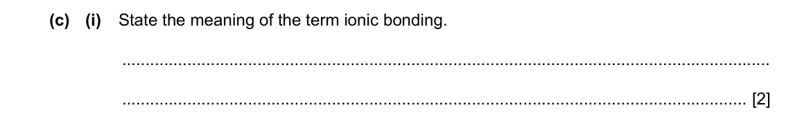 Specimen Paper 3, question 5(c)(i): State the meaning of the term ionic bonding. [2]