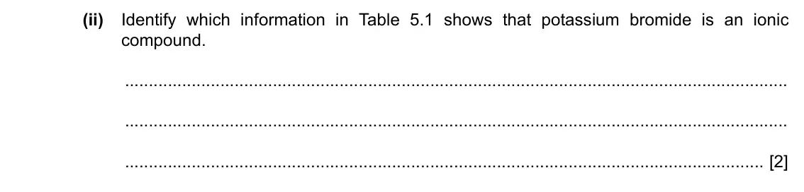 Specimen Paper 3, question 5(c)(ii): Identify which information in Table 5.1 shows that potassium bromide is an ionic compound. [2]