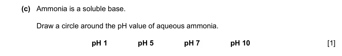 Specimen Paper 3, question 6(c): Ammonia is a soluble base. Draw a circle around the pH value of aqueous ammonia. pH 1 pH 5 pH 7 pH 10 [1]
