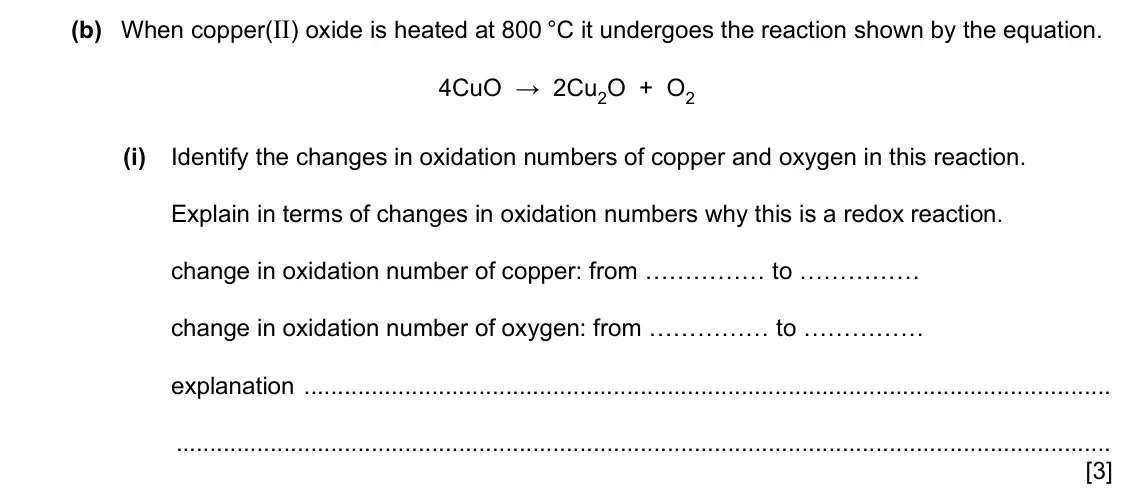 Specimen Paper 4, question 3(b)(i): Identify the changes in oxidation numbers of copper and oxygen in this reaction. Explain in terms of changes in oxidation numbers why this is a redox reaction. 