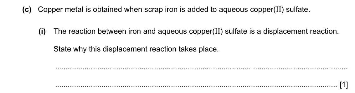 Specimen Paper 4, question 3(c)(i): The reaction between iron and aqueous copper(II) sulfate is a displacement reaction. State why this displacement reaction takes place. [1]