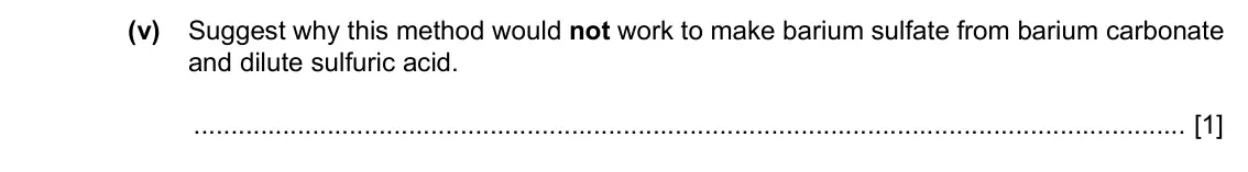 Specimen Paper 4, question 4(b)(v): Suggest why this method would not work to make barium sulfate from barium carbonate and dilute sulfuric acid. [1]