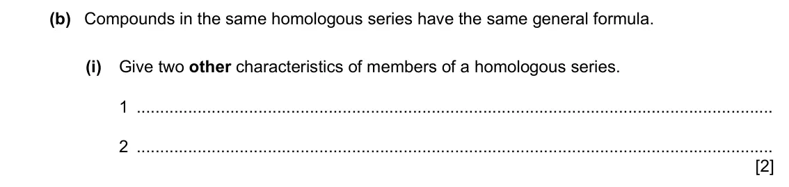 Specimen Paper 4, question 6(b)(i): Give two other characteristics of members of a homologous series. 1 2 [2]