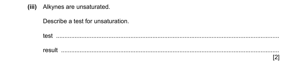 Specimen Paper 4, question 6(b)(iii): Alkynes are unsaturated. Describe a test for unsaturation. test result [2]