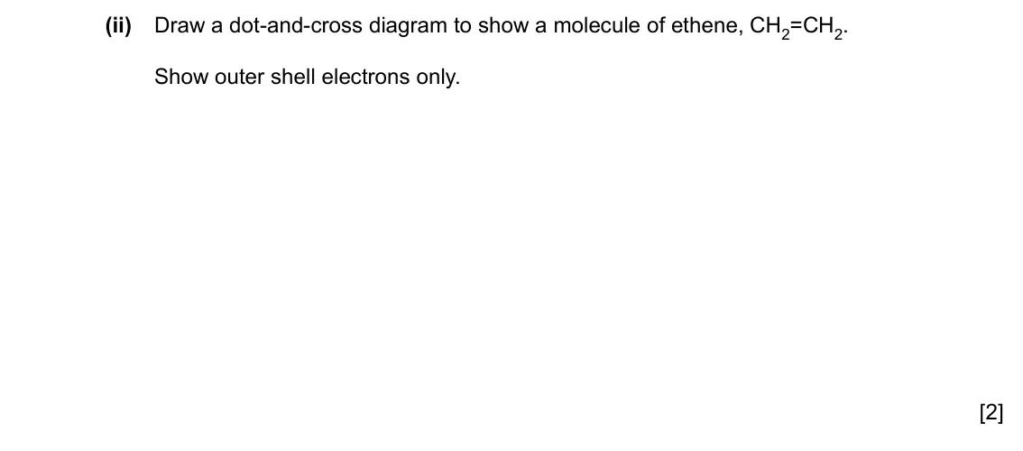 Specimen Paper 4, question 6(c)(ii): Draw a dot-and-cross diagram to show a molecule of ethene, CH2=CH2. Show outer shell electrons only. [2]