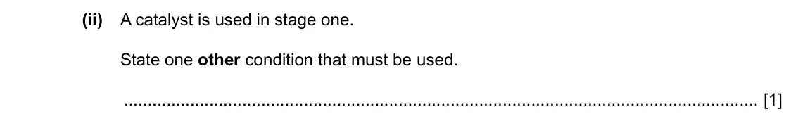 Specimen Paper 4, question 6(d)(ii): A catalyst is used in stage one. State one other condition that must be used. [1]