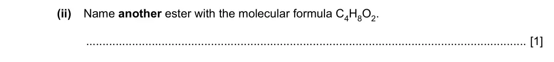 Specimen Paper 4, question 7(a)(ii): Name another ester with the molecular formula C4H8O2. [1]