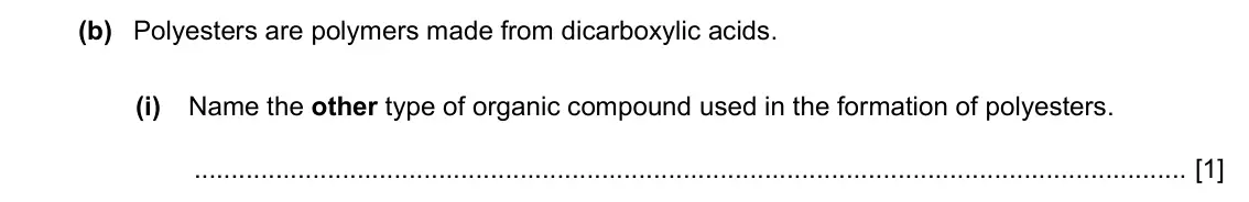 Specimen Paper 4, question 7(b)(i): Name the other type of organic compound used in the formation of polyesters. [1]
