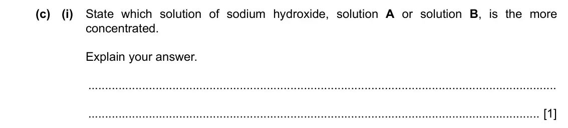 Specimen Paper 6, question 2(c)(i): State which solution of sodium hydroxide, solution A or solution B, is the more concentrated. Explain your answer. [1]