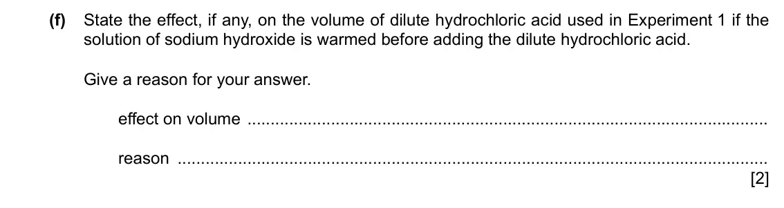 Specimen Paper 6, question 2(f): State the effect, if any, on the volume of dilute hydrochloric acid used in Experiment 1 if the solution of sodium hydroxide is warmed before adding the dilute 