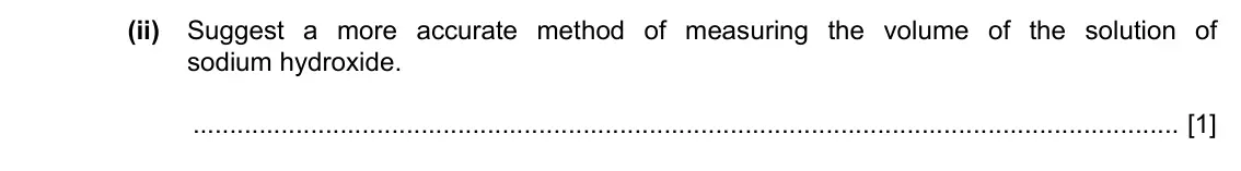 Specimen Paper 6, question 2(g)(ii): Suggest a more accurate method of measuring the volume of the solution of sodium hydroxide. [1]