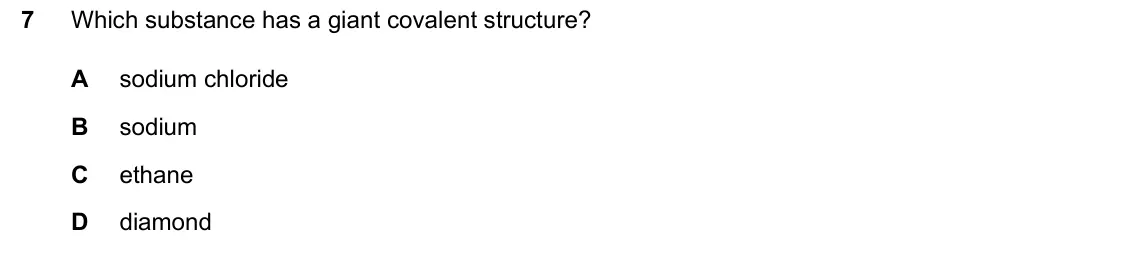 June 2024 Paper 1, question 7: Which substance has a giant covalent structure? A sodium chloride B sodium C ethane D diamond