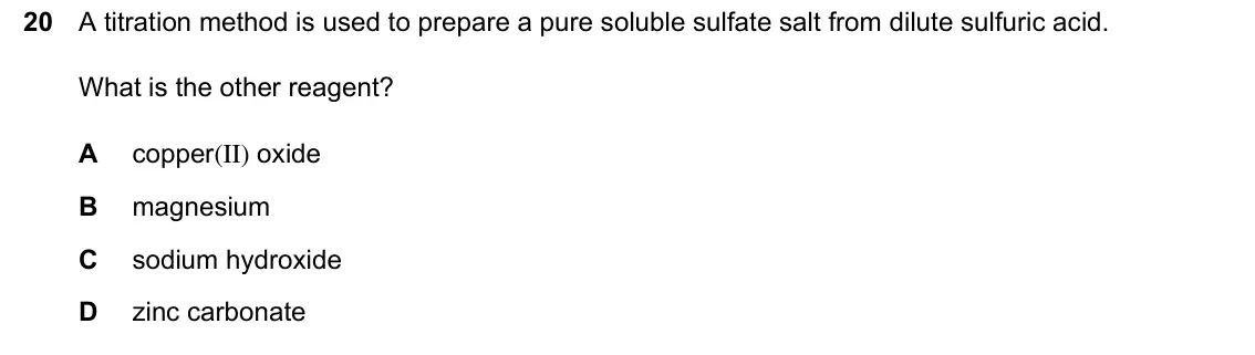 June 2024 Paper 1, question 20: A titration method is used to prepare a pure soluble sulfate salt from dilute sulfuric acid. What is the other reagent? A copper(II) oxide B magnesium C sodium