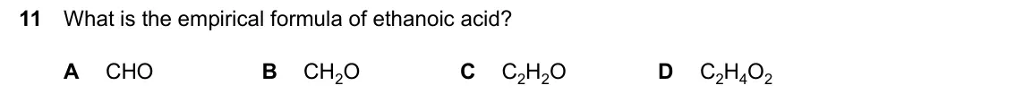 June 2024 Paper 2, question 11: What is the empirical formula of ethanoic acid? A CHO B CH2O C C2H2O D C2H4O2